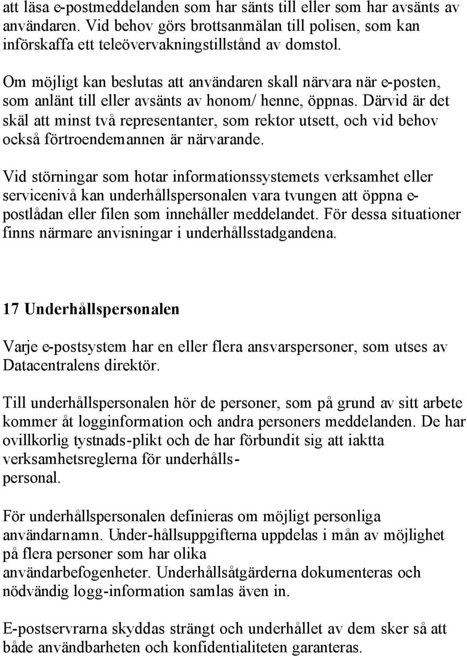 Därvid är det skäl att minst två representanter, som rektor utsett, och vid behov också förtroendemannen är närvarande.