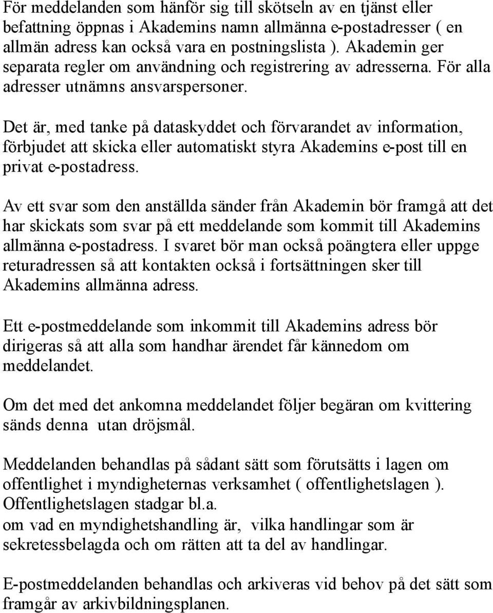 Det är, med tanke på dataskyddet och förvarandet av information, förbjudet att skicka eller automatiskt styra Akademins e-post till en privat e-postadress.