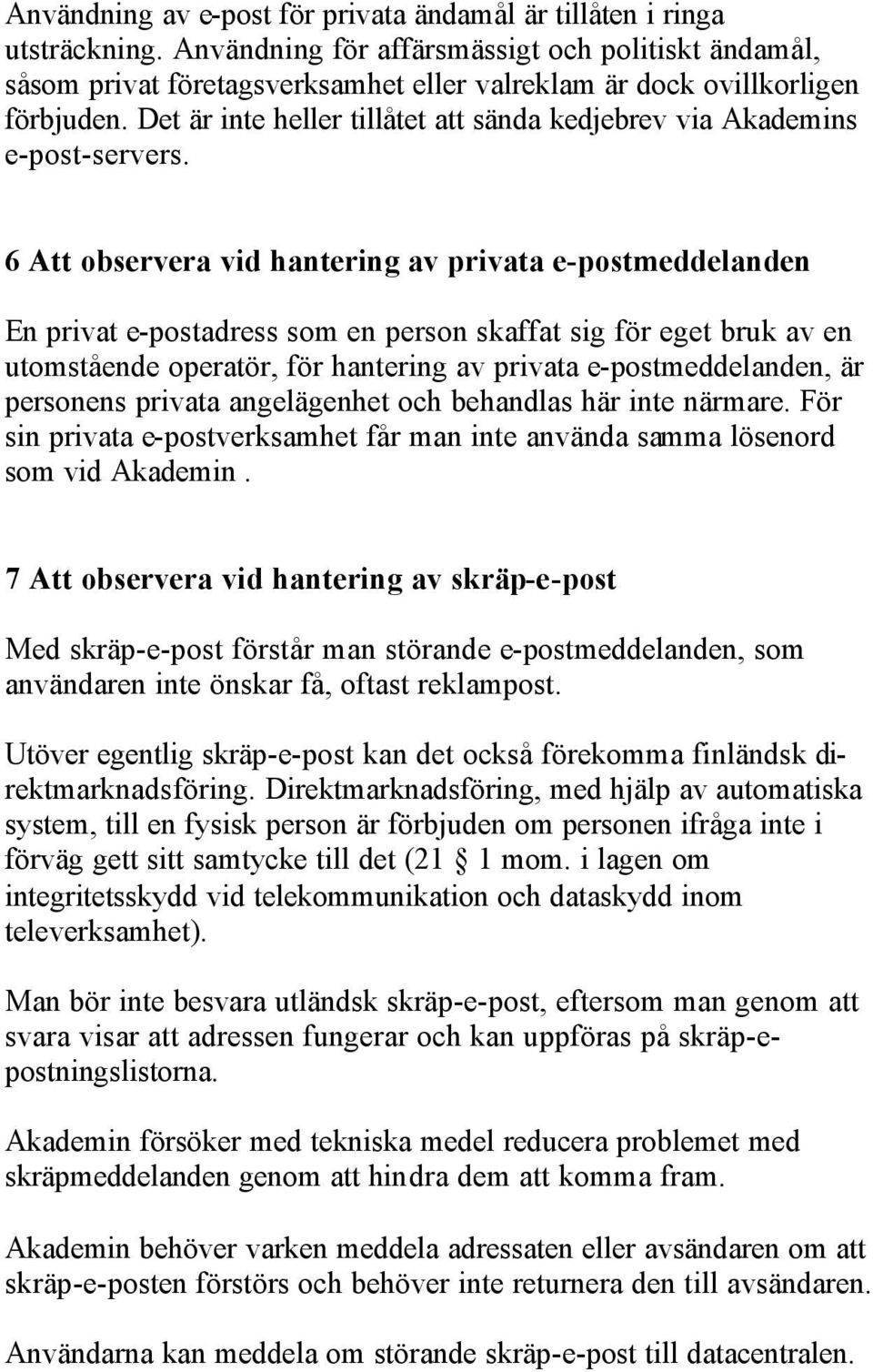 Det är inte heller tillåtet att sända kedjebrev via Akademins e-post-servers.