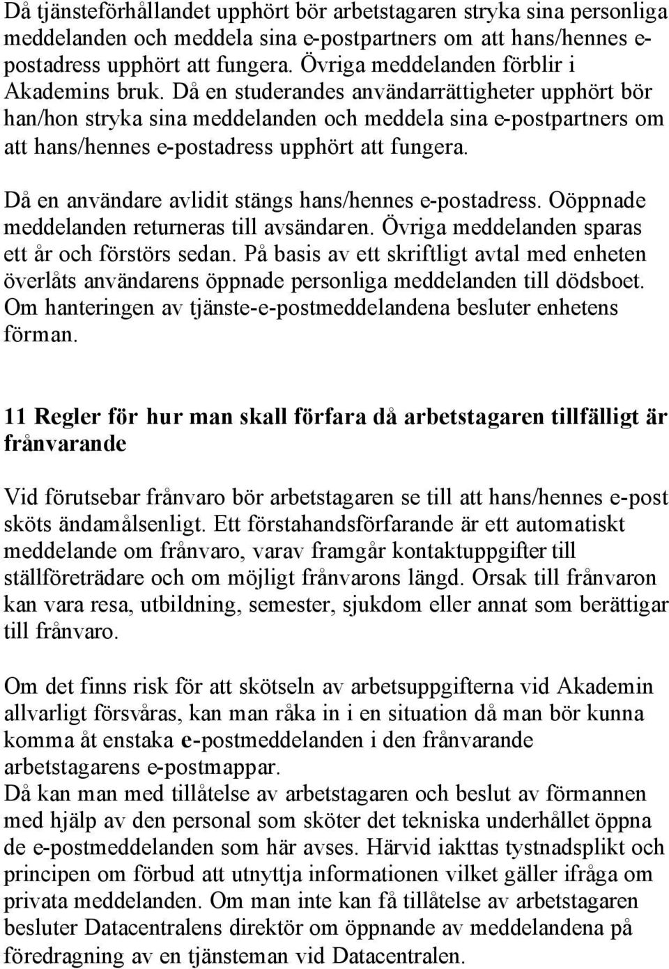 Då en studerandes användarrättigheter upphört bör han/hon stryka sina meddelanden och meddela sina e-postpartners om att hans/hennes e-postadress upphört att fungera.