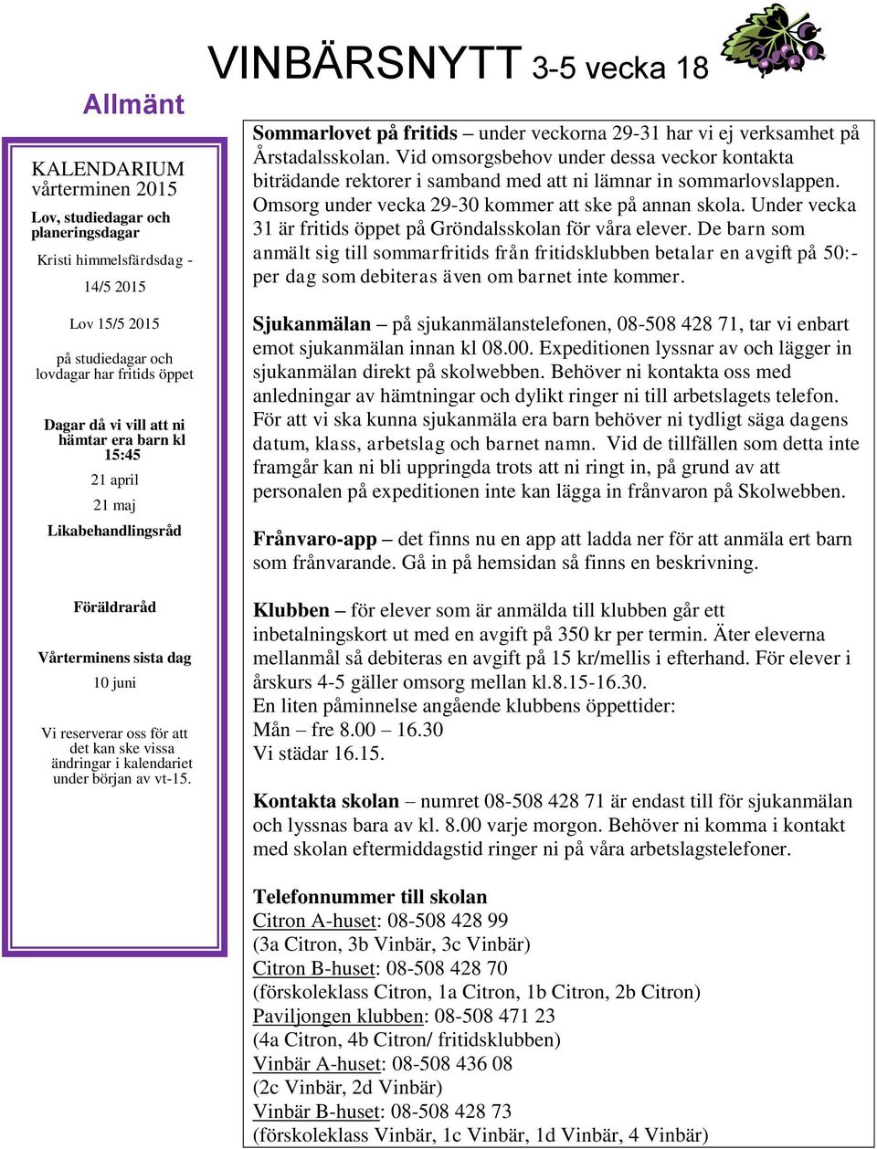 VINBÄRSNYTT 3-5 vecka 18 Sommarlovet på fritids under veckorna 29-31 har vi ej verksamhet på Årstadalsskolan.