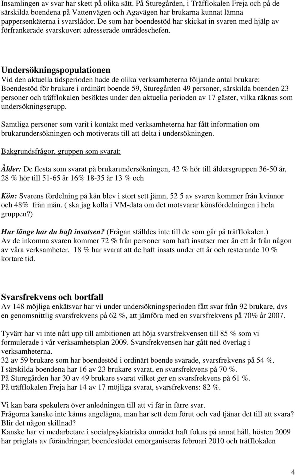 Undersökningspopulationen Vid den aktuella tidsperioden hade de olika verksamheterna följande antal brukare: för brukare i ordinärt boende 59, 49 personer, särskilda boenden 23 personer och