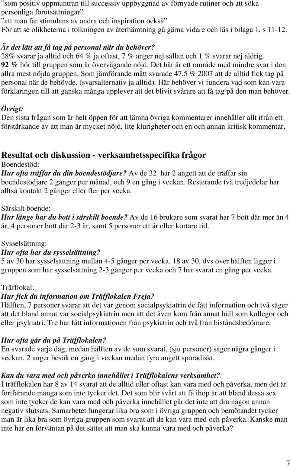 92 % hör till gruppen som är övervägande nöjd. Det här är ett område med mindre svar i den allra mest nöjda gruppen.