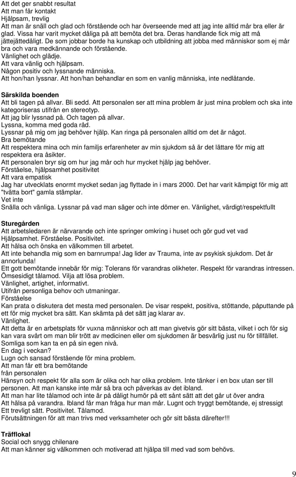 De som jobbar borde ha kunskap och utbildning att jobba med människor som ej mår bra och vara medkännande och förstående. Vänlighet och glädje. Att vara vänlig och hjälpsam.