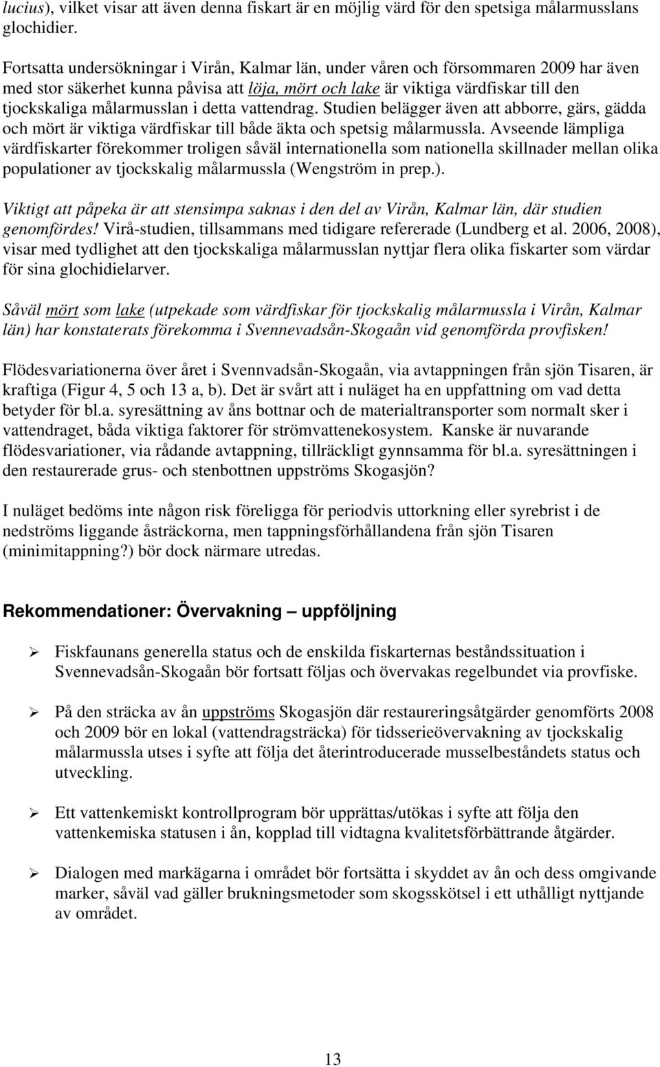 i detta vattendrag. Studien belägger även att abborre, gärs, gädda och mört är viktiga värdfiskar till både äkta och spetsig målarmussla.