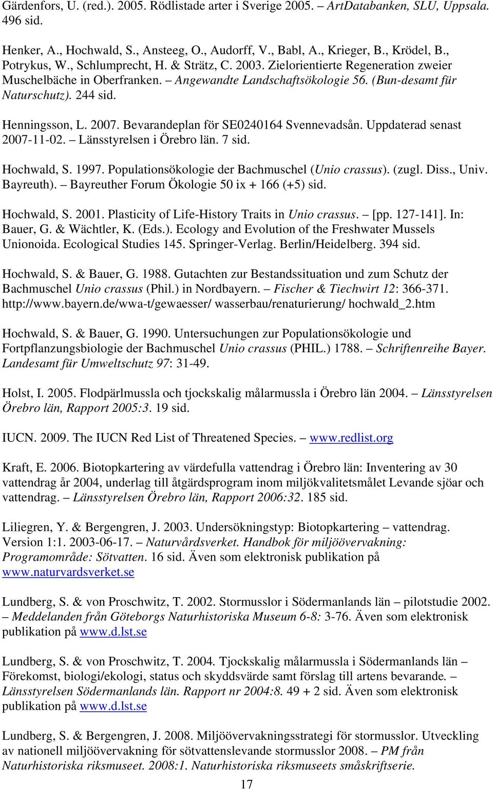 Bevarandeplan för SE0240164 Svennevadsån. Uppdaterad senast 2007-11-02. Länsstyrelsen i Örebro län. 7 sid. Hochwald, S. 1997. Populationsökologie der Bachmuschel (Unio crassus). (zugl. Diss., Univ.