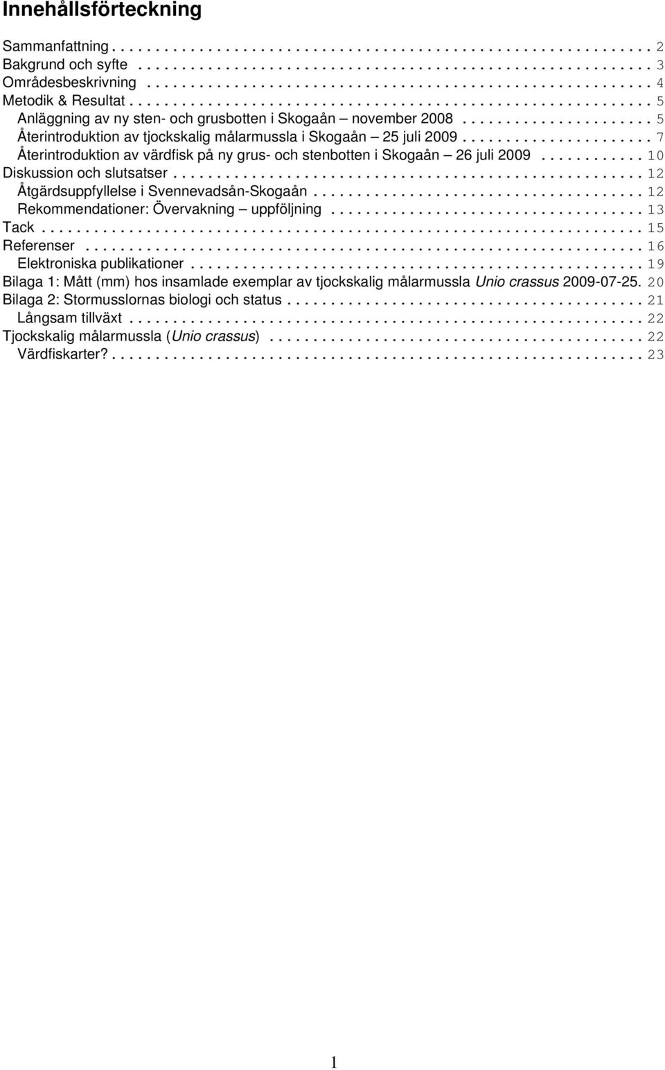 .. 12 Åtgärdsuppfyllelse i Svennevadsån-Skogaån... 12 Rekommendationer: Övervakning uppföljning... 13 Tack... 15 Referenser... 16 Elektroniska publikationer.