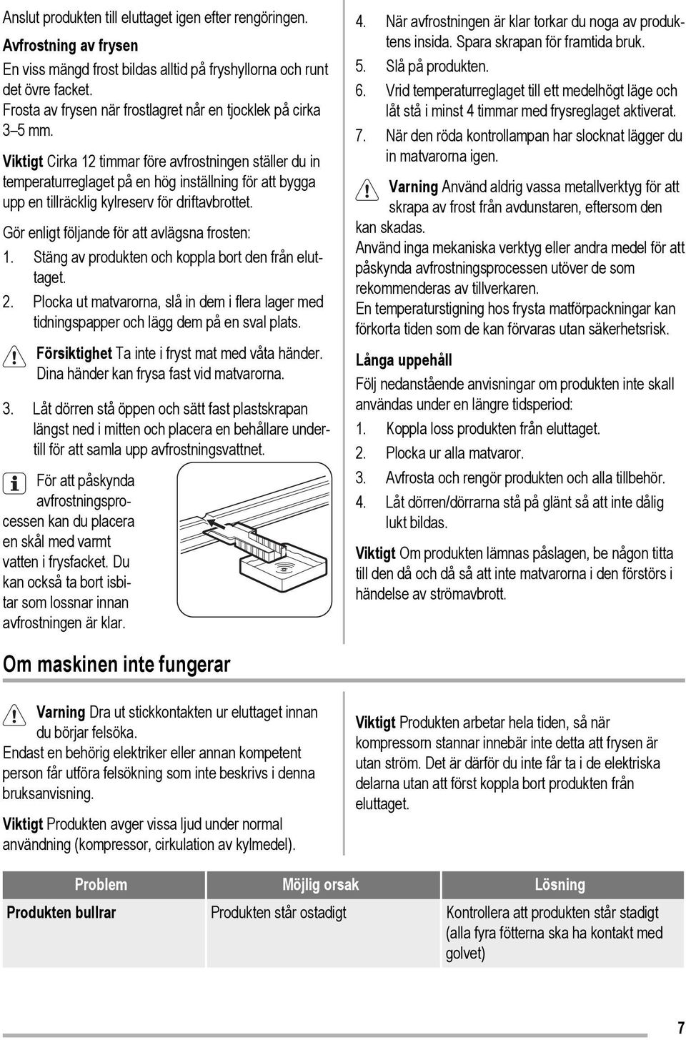 Viktigt Cirka 12 timmar före avfrostningen ställer du in temperaturreglaget på en hög inställning för att bygga upp en tillräcklig kylreserv för driftavbrottet.