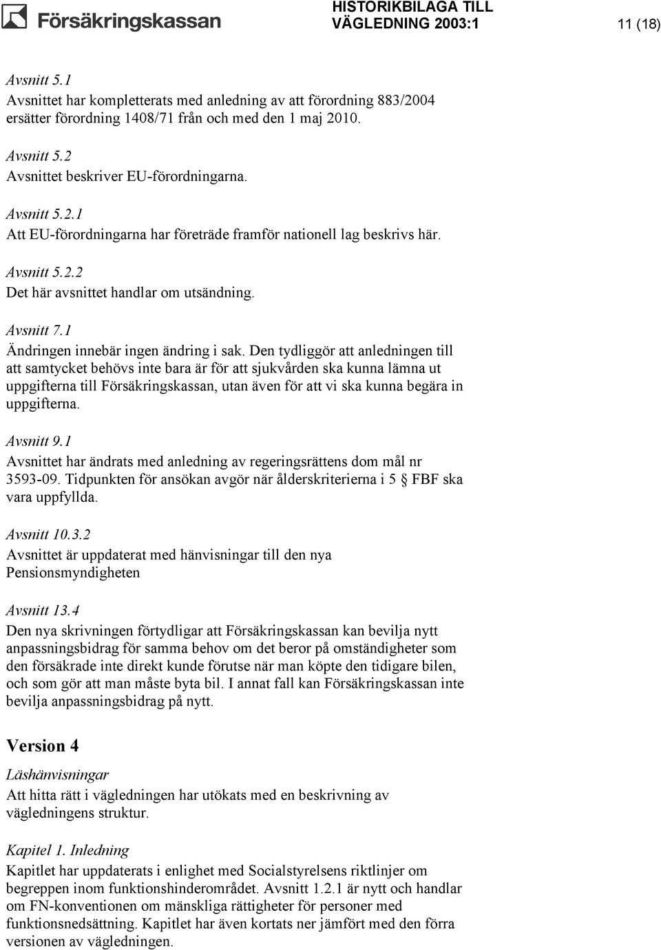 Den tydliggör att anledningen till att samtycket behövs inte bara är för att sjukvården ska kunna lämna ut uppgifterna till Försäkringskassan, utan även för att vi ska kunna begära in uppgifterna.