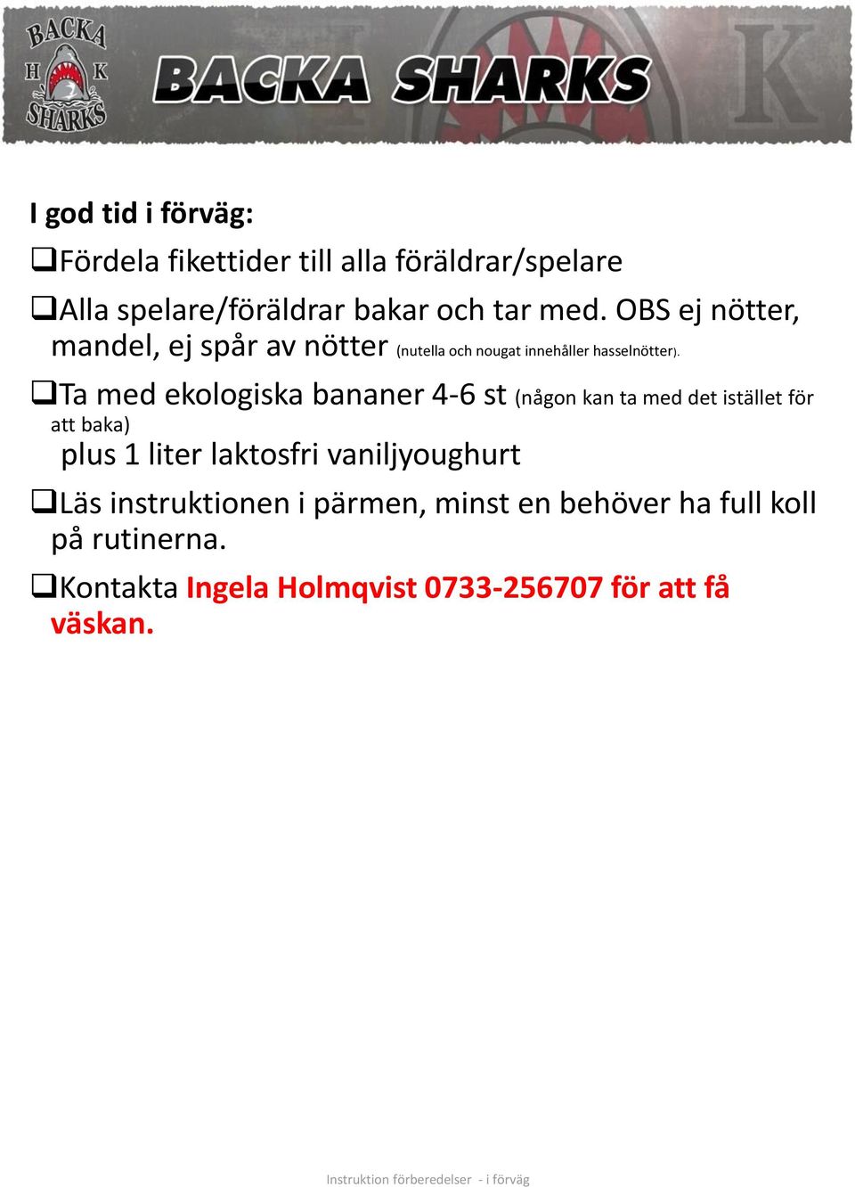 Ta med ekologiska bananer 4-6 st (någon kan ta med det istället för att baka) plus 1 liter laktosfri vaniljyoughurt Läs