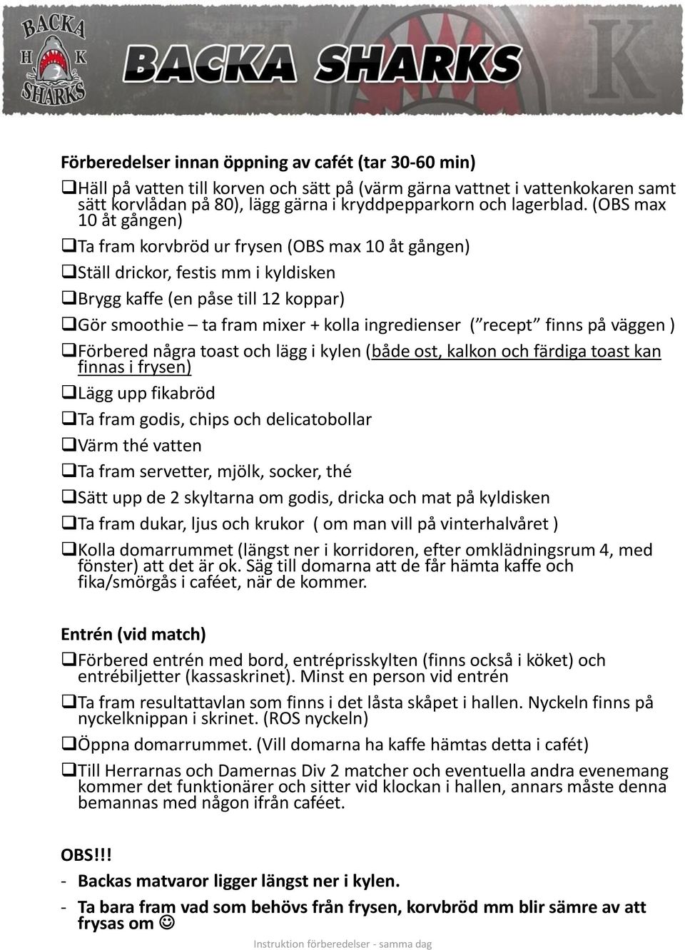 recept finns på väggen ) Förbered några toast och lägg i kylen (både ost, kalkon och färdiga toast kan finnas i frysen) Lägg upp fikabröd Ta fram godis, chips och delicatobollar Värm thé vatten Ta