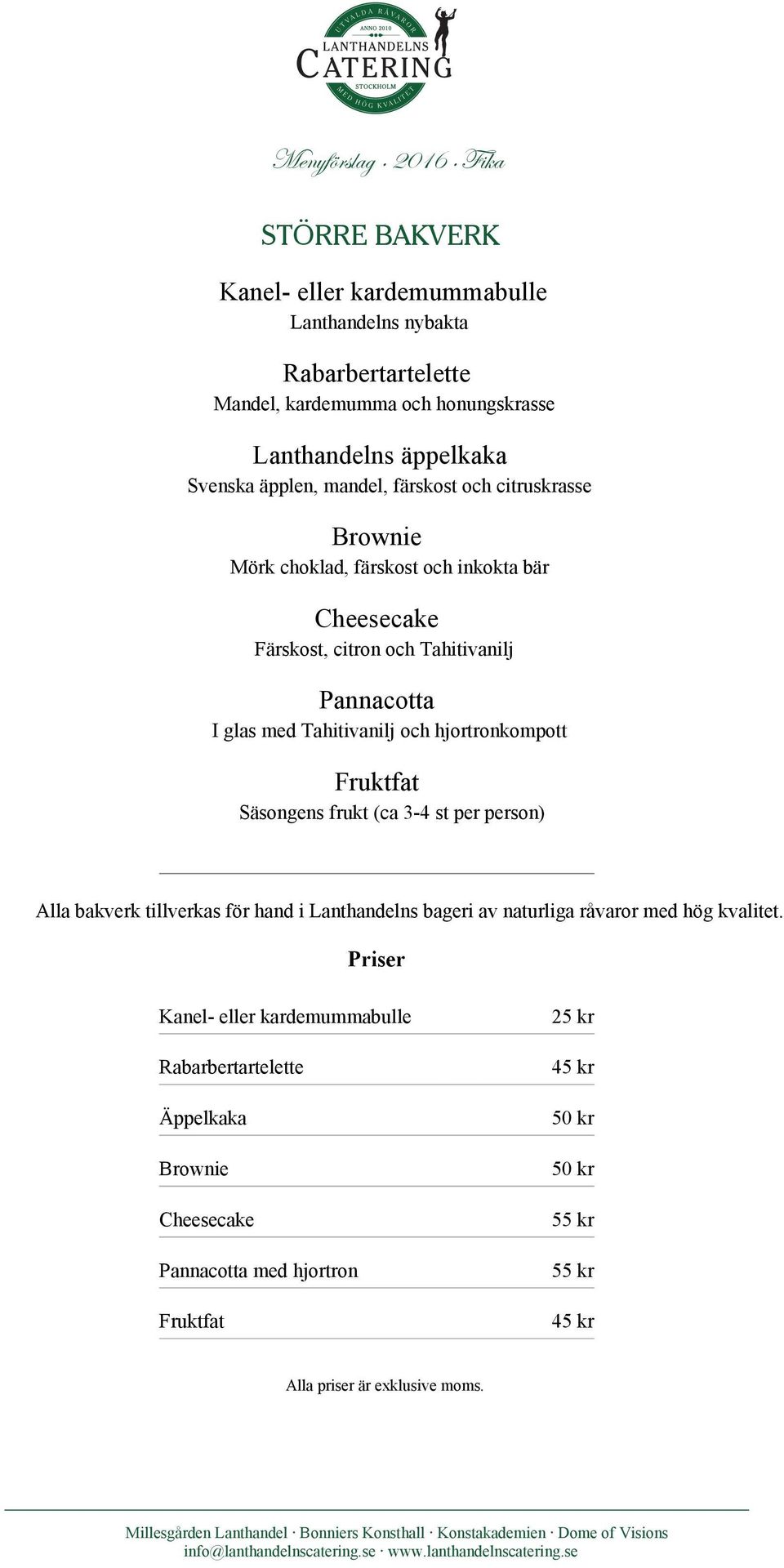 I glas med Tahitivanilj och hjortronkompott Fruktfat Säsongens frukt (ca 3-4 st per person) Alla bakverk tillverkas för hand i Lanthandelns bageri av naturliga