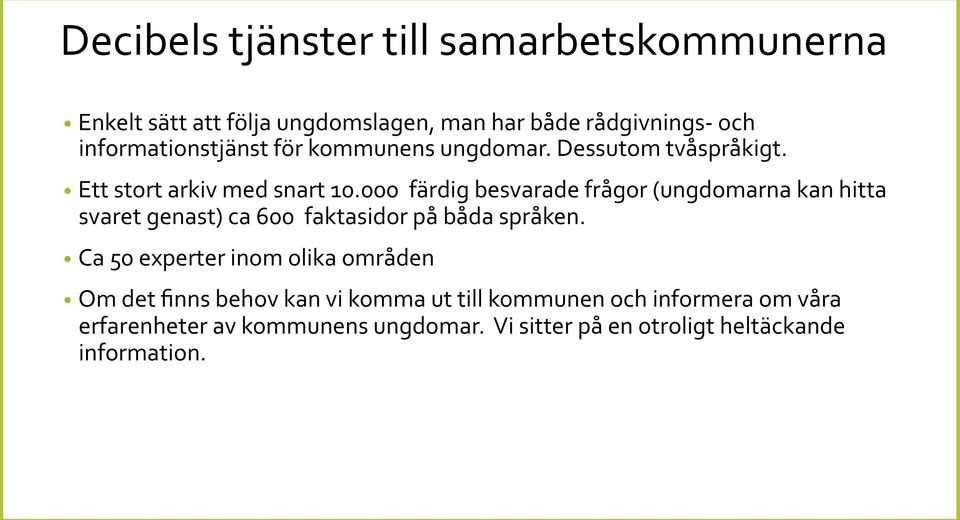 000 färdig besvarade frågor (ungdomarna kan hitta svaret genast) ca 600 faktasidor på båda språken.