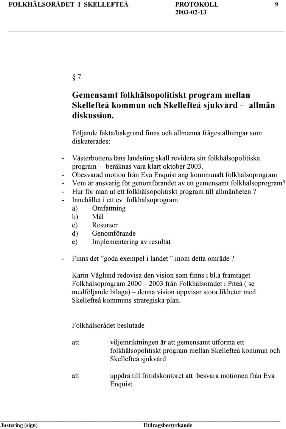 - Obesvarad motion från Eva Enquist ang kommunalt folkhälsoprogram - Vem är ansvarig för genomförandet av ett gemensamt folkhälsoprogram?