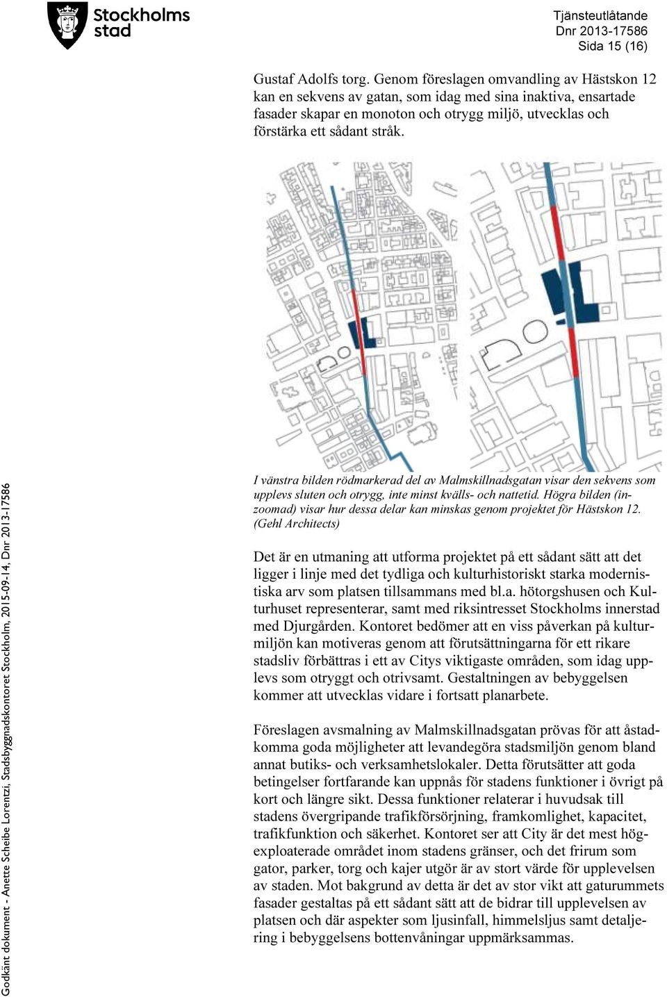 I vänstra bilden rödmarkerad del av Malmskillnadsgatan visar den sekvens som upplevs sluten och otrygg, inte minst kvälls- och nattetid.