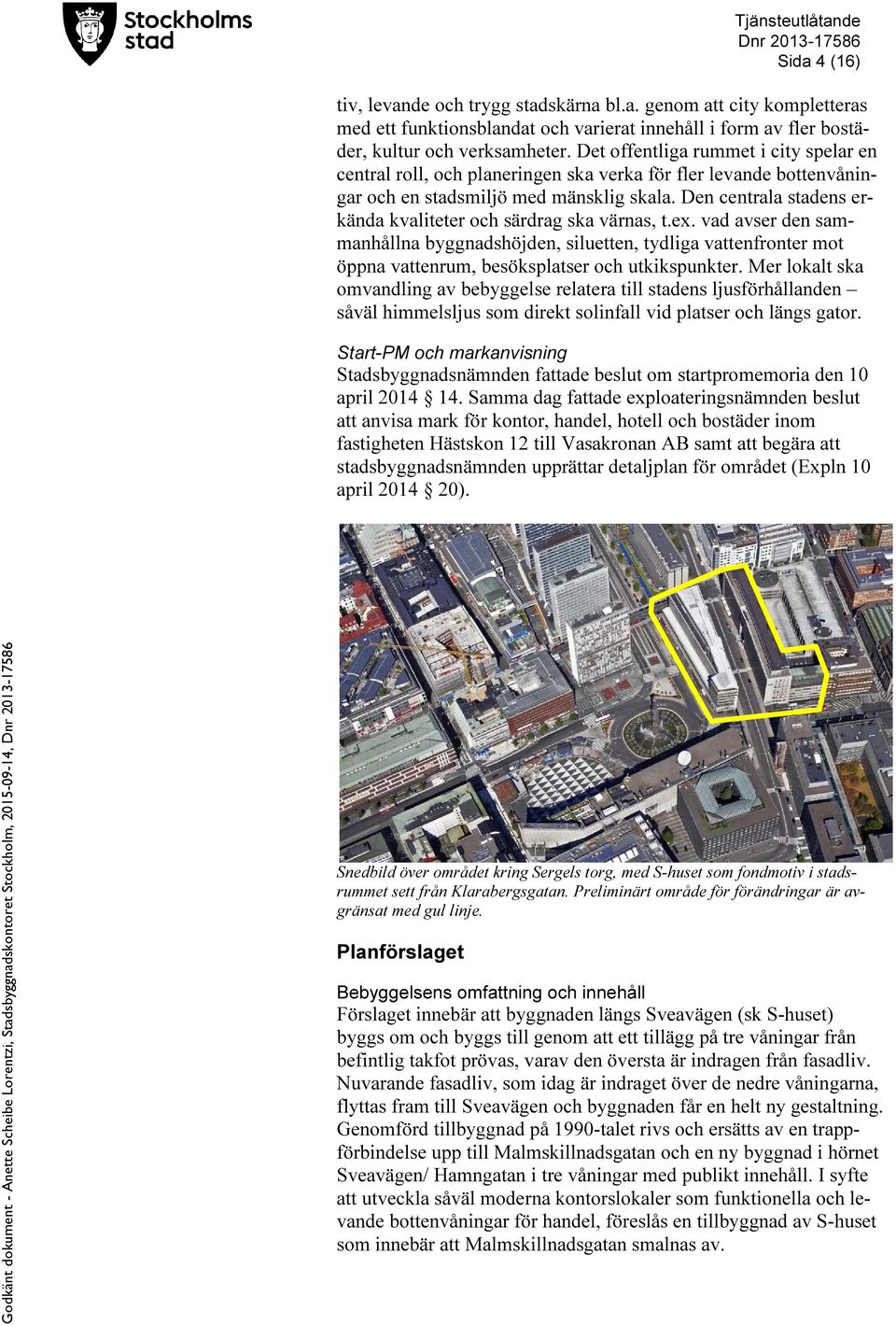 Den centrala stadens erkända kvaliteter och särdrag ska värnas, t.ex. vad avser den sammanhållna byggnadshöjden, siluetten, tydliga vattenfronter mot öppna vattenrum, besöksplatser och utkikspunkter.