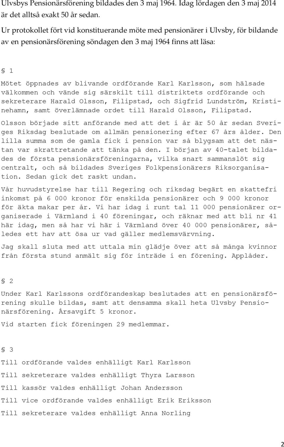 Karlsson, som hälsade välkommen och vände sig särskilt till distriktets ordförande och sekreterare Harald Olsson, Filipstad, och Sigfrid Lundström, Kristinehamn, samt överlämnade ordet till Harald