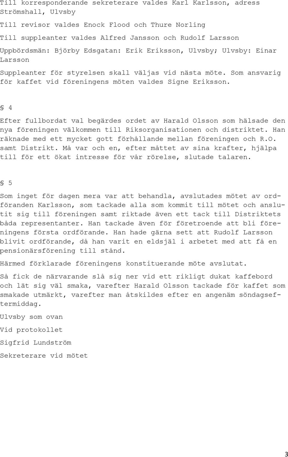 4 Efter fullbordat val begärdes ordet av Harald Olsson som hälsade den nya föreningen välkommen till Riksorganisationen och distriktet.