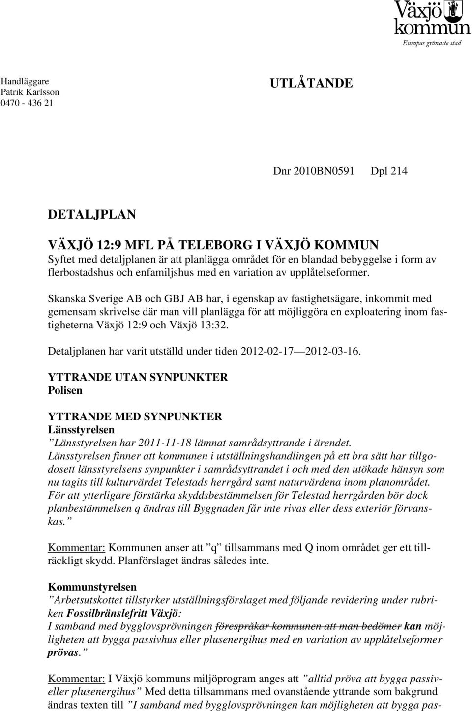 Skanska Sverige AB och GBJ AB har, i egenskap av fastighetsägare, inkommit med gemensam skrivelse där man vill planlägga för att möjliggöra en exploatering inom fastigheterna Växjö 12:9 och Växjö