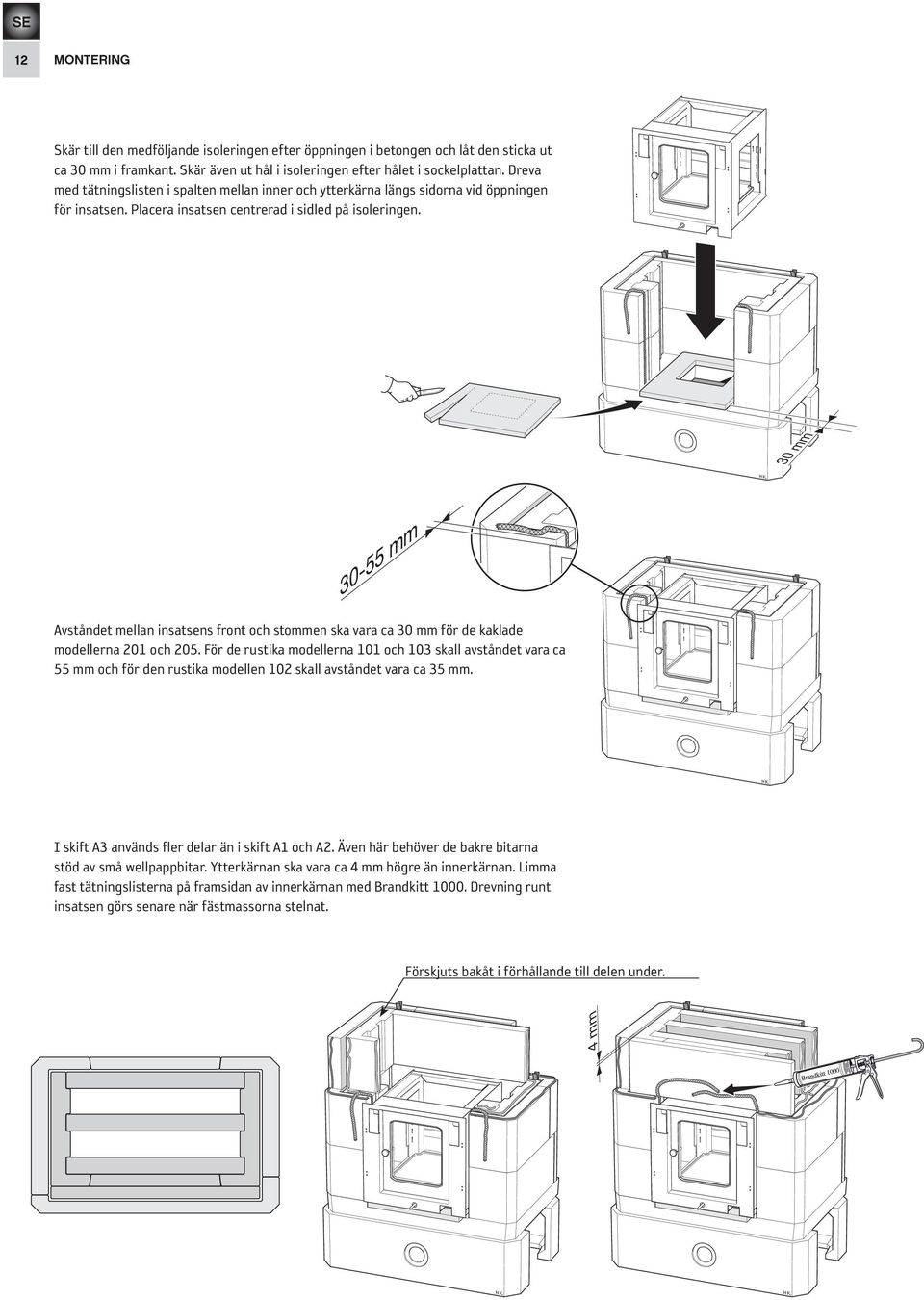 30 mm 30-55 mm Avståndet mellan insatsens front och stommen ska vara ca 30 mm för de kaklade modellerna 201 och 205.