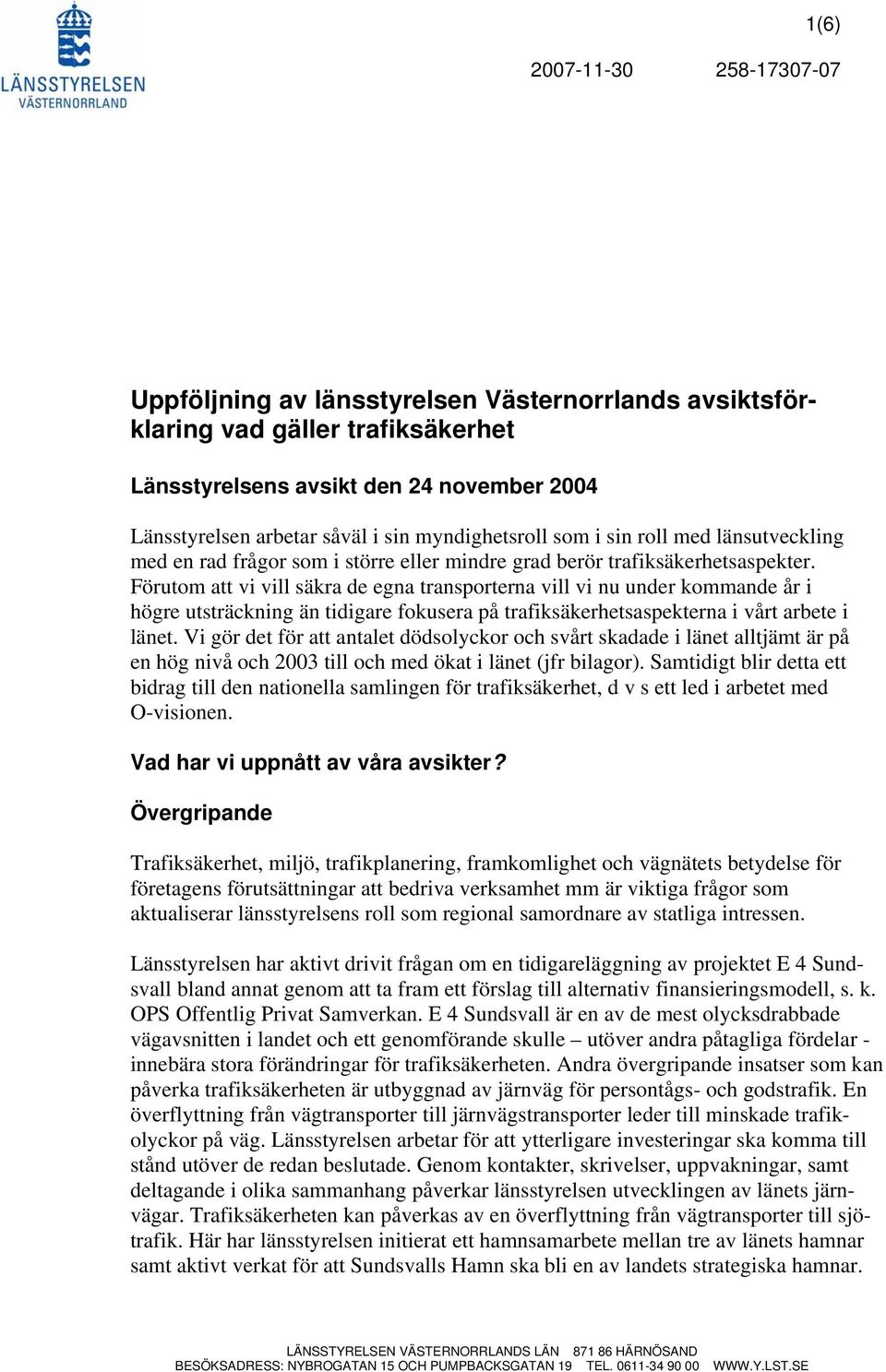 Förutom att vi vill säkra de egna transporterna vill vi nu under kommande år i högre utsträckning än tidigare fokusera på trafiksäkerhetsaspekterna i vårt arbete i länet.