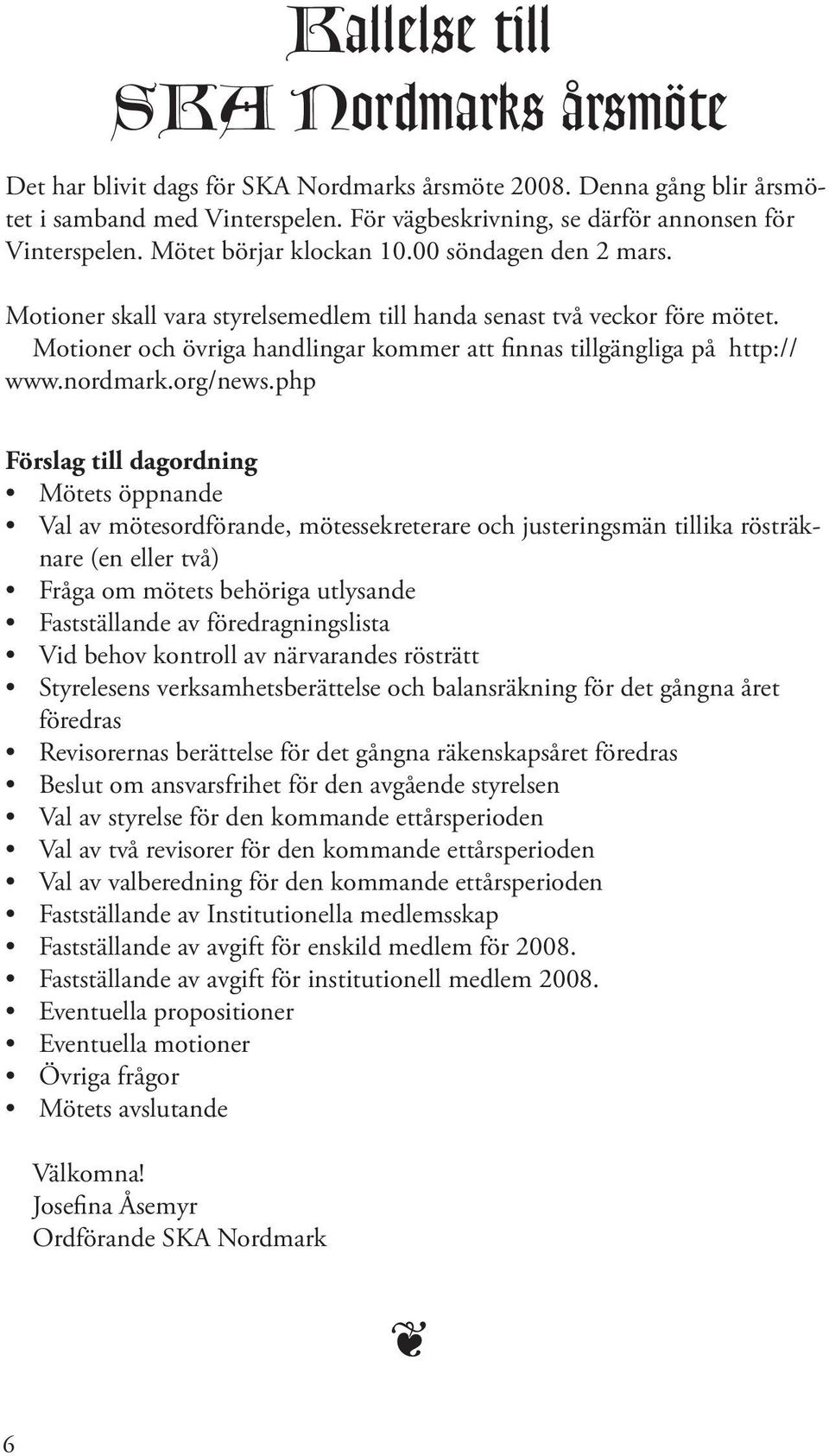 Motioner och övriga handlingar kommer att finnas tillgängliga på http:// www.nordmark.org/news.