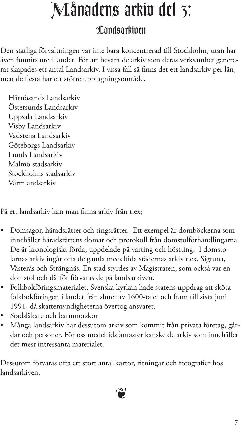 Härnösands Landsarkiv Östersunds Landsarkiv Uppsala Landsarkiv Visby Landsarkiv Vadstena Landsarkiv Göteborgs Landsarkiv Lunds Landsarkiv Malmö stadsarkiv Stockholms stadsarkiv Värmlandsarkiv På ett