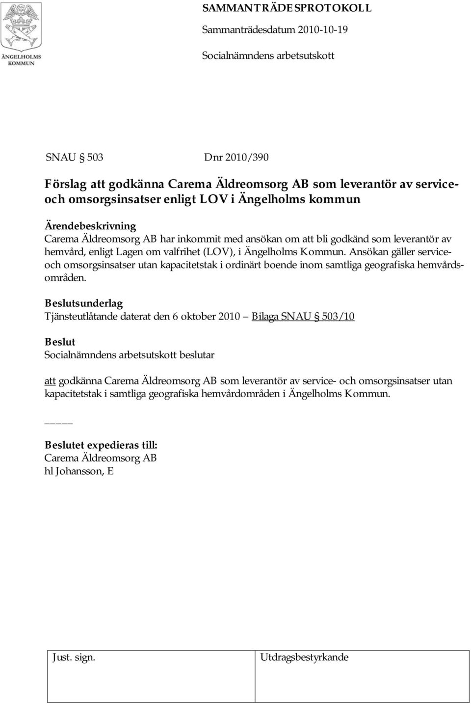 Ansökan gäller serviceoch omsorgsinsatser utan kapacitetstak i ordinärt boende inom samtliga geografiska hemvårdsområden.