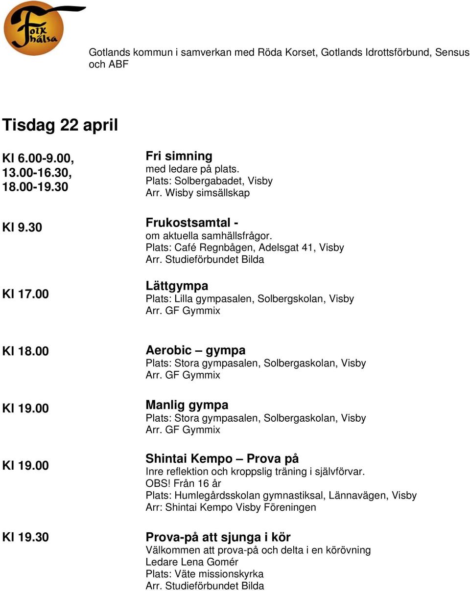 30 Aerobic gympa Plats: Stora gympasalen, Solbergaskolan, Visby Manlig gympa Plats: Stora gympasalen, Solbergaskolan, Visby Shintai Kempo Prova på