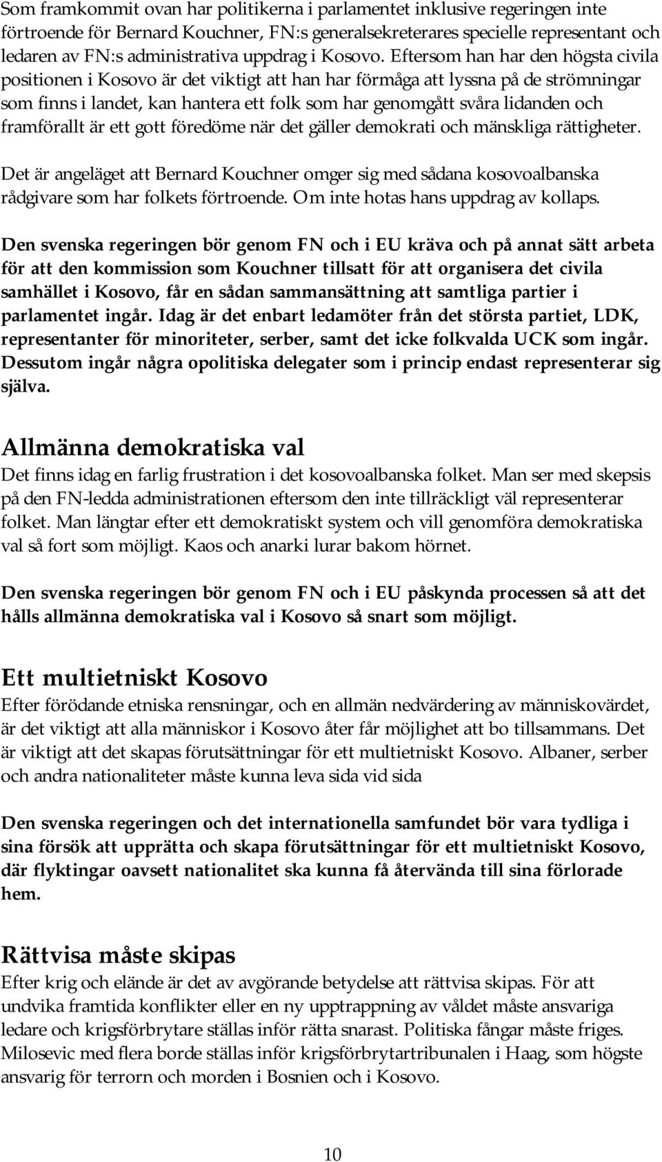 Eftersom han har den högsta civila positionen i Kosovo är det viktigt att han har förmåga att lyssna på de strömningar som finns i landet, kan hantera ett folk som har genomgått svåra lidanden och