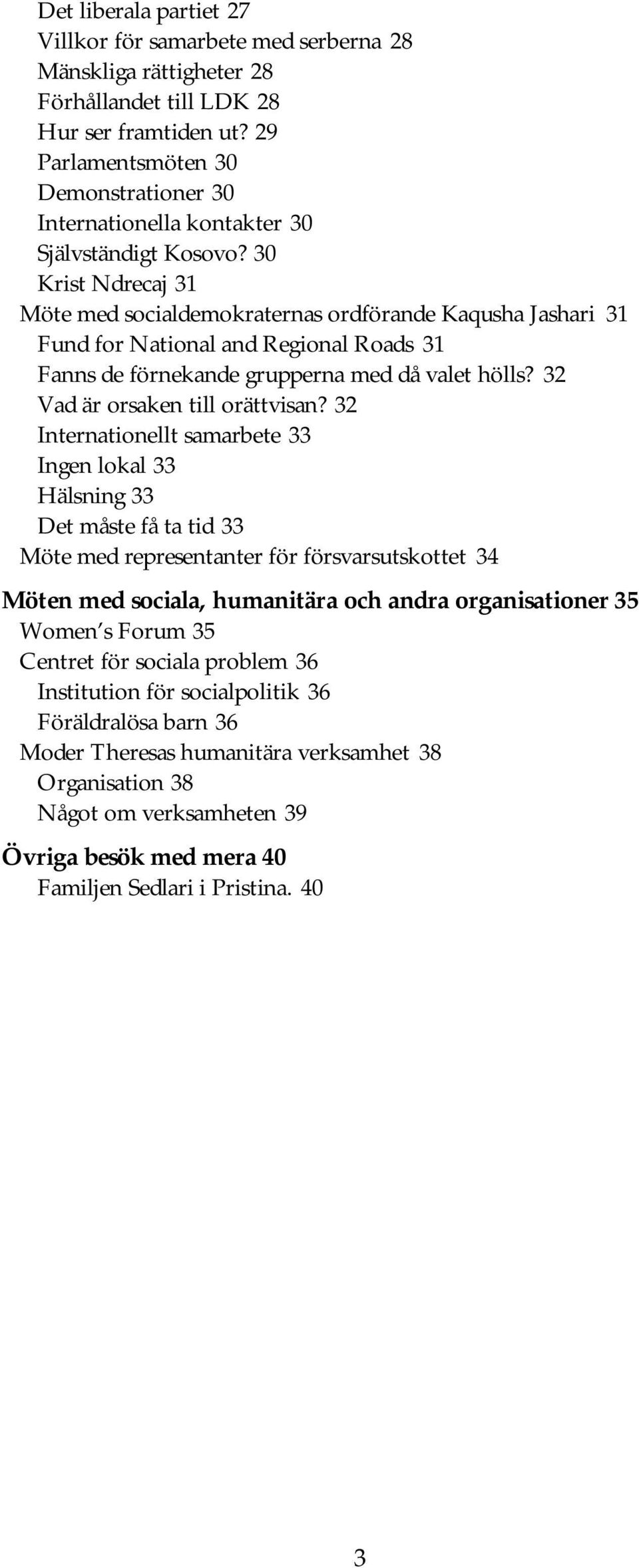 30 Krist Ndrecaj 31 Möte med socialdemokraternas ordförande Kaqusha Jashari 31 Fund for National and Regional Roads 31 Fanns de förnekande grupperna med då valet hölls?