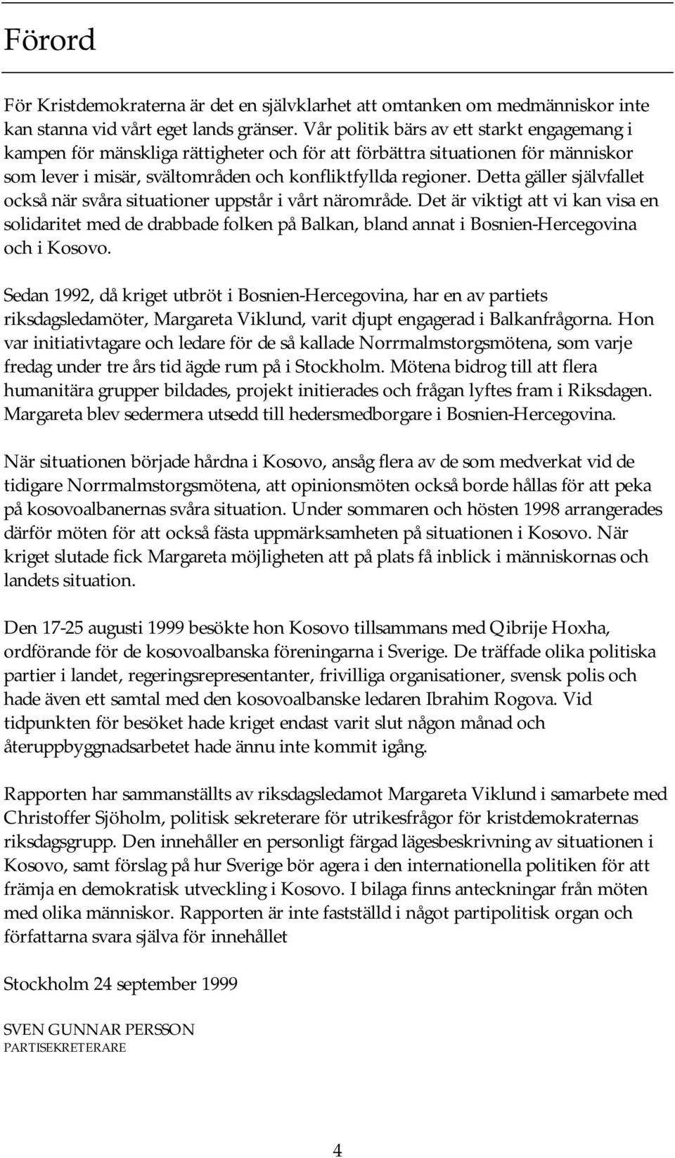 Detta gäller självfallet också när svåra situationer uppstår i vårt närområde.