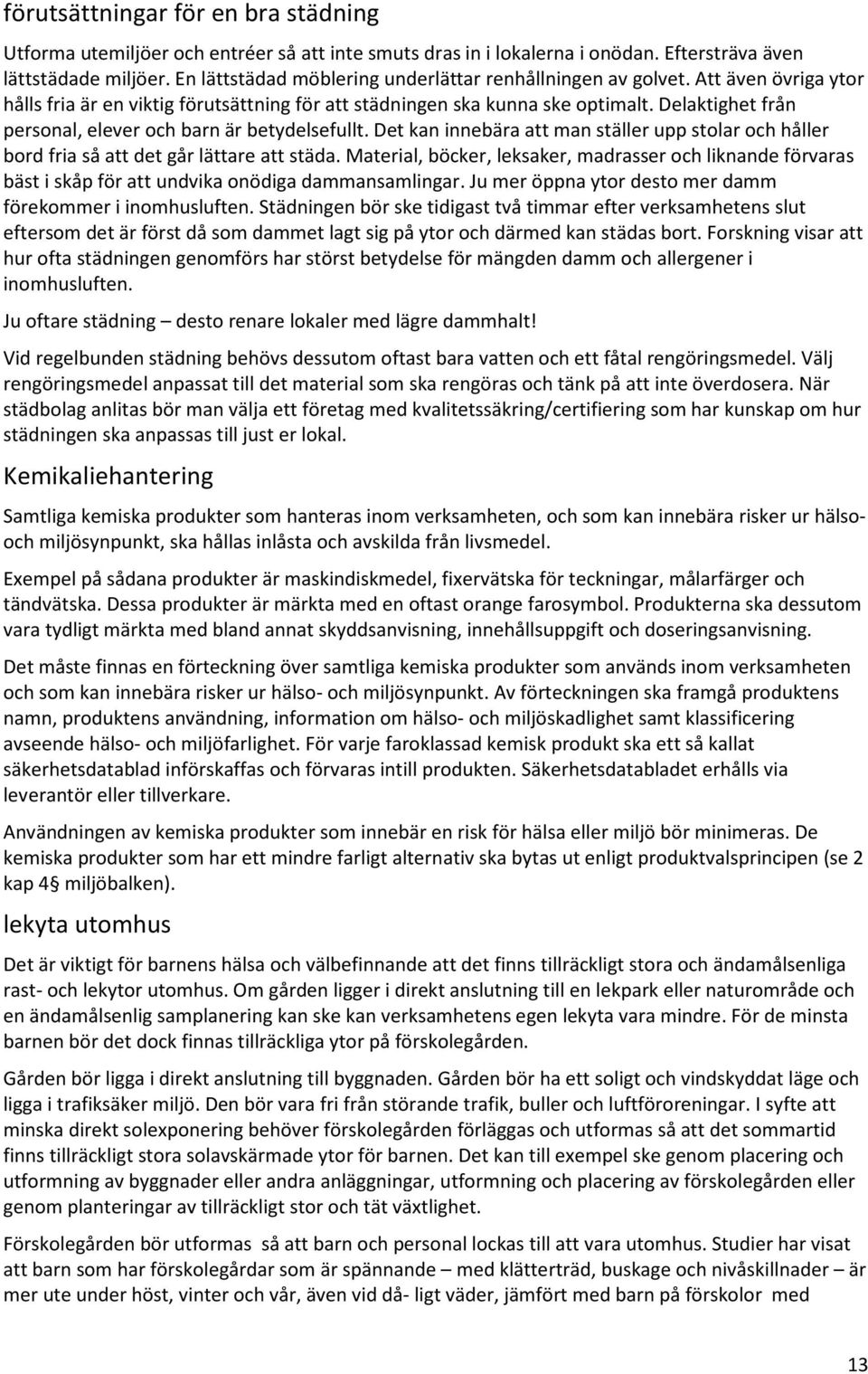 Delaktighet från personal, elever och barn är betydelsefullt. Det kan innebära att man ställer upp stolar och håller bord fria så att det går lättare att städa.