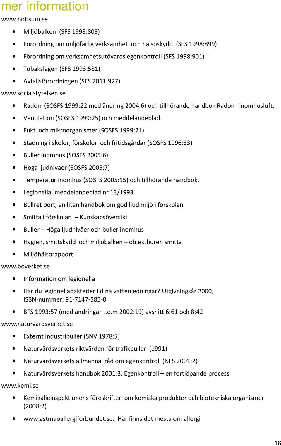 Avfallsförordningen (SFS 2011:927) www.socialstyrelsen.se Radon (SOSFS 1999:22 med ändring 2004:6) och tillhörande handbok Radon i inomhusluft. Ventilation (SOSFS 1999:25) och meddelandeblad.