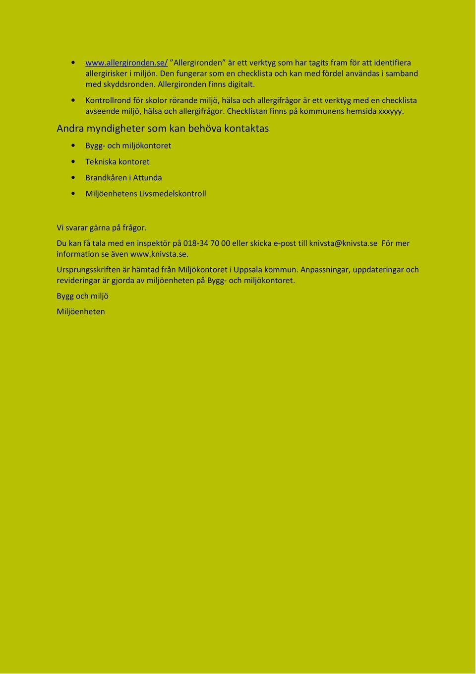 Kontrollrond för skolor rörande miljö, hälsa och allergifrågor är ett verktyg med en checklista avseende miljö, hälsa och allergifrågor. Checklistan finns på kommunens hemsida xxxyyy.