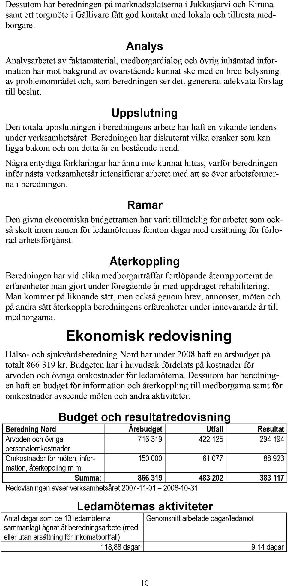 genererat adekvata förslag till beslut. Uppslutning Den totala uppslutningen i beredningens arbete har haft en vikande tendens under verksamhetsåret.