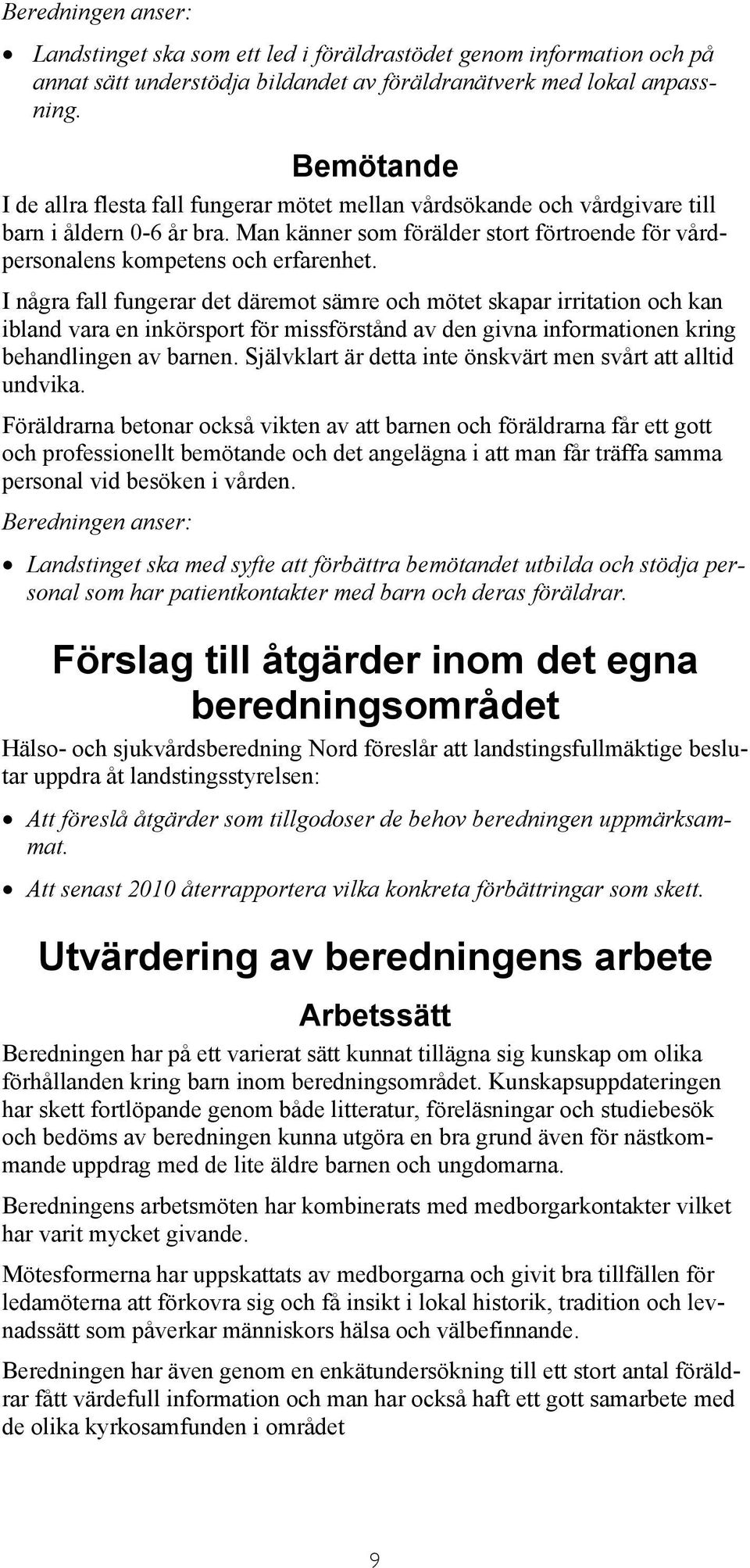 I några fall fungerar det däremot sämre och mötet skapar irritation och kan ibland vara en inkörsport för missförstånd av den givna informationen kring behandlingen av barnen.