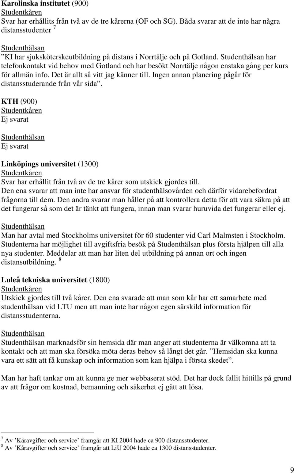 har telefonkontakt vid behov med Gotland och har besökt Norrtälje någon enstaka gång per kurs för allmän info. Det är allt så vitt jag känner till.