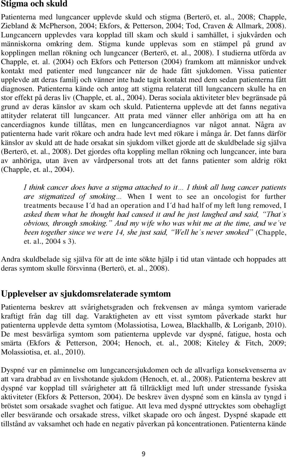 Stigma kunde upplevas som en stämpel på grund av kopplingen mellan rökning och lungcancer (Berterö, et. al.