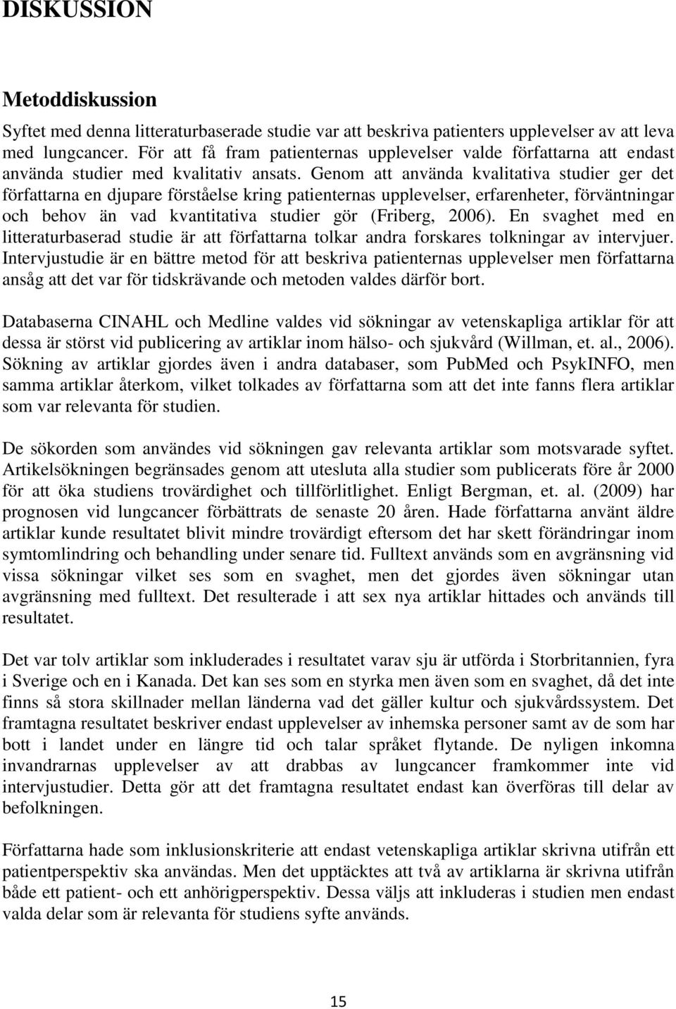 Genom att använda kvalitativa studier ger det författarna en djupare förståelse kring patienternas upplevelser, erfarenheter, förväntningar och behov än vad kvantitativa studier gör (Friberg, 2006).