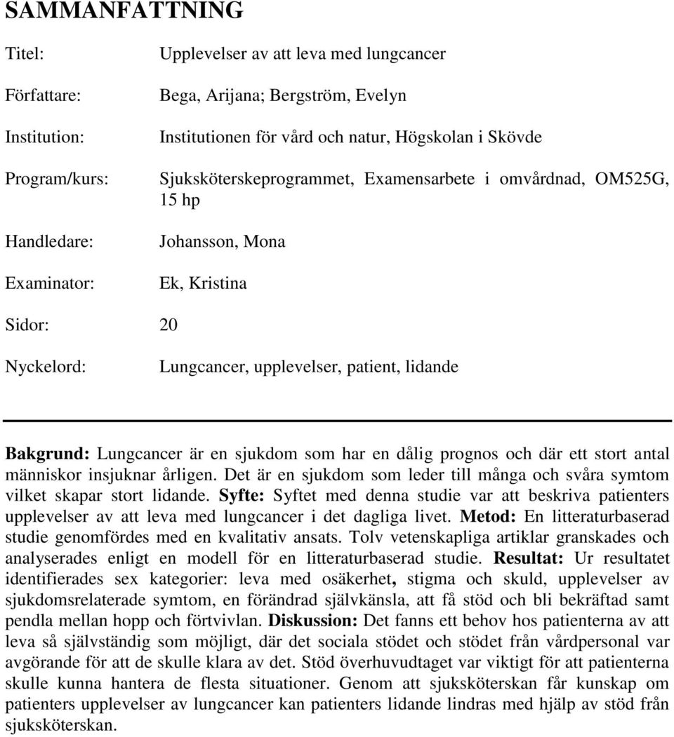 är en sjukdom som har en dålig prognos och där ett stort antal människor insjuknar årligen. Det är en sjukdom som leder till många och svåra symtom vilket skapar stort lidande.