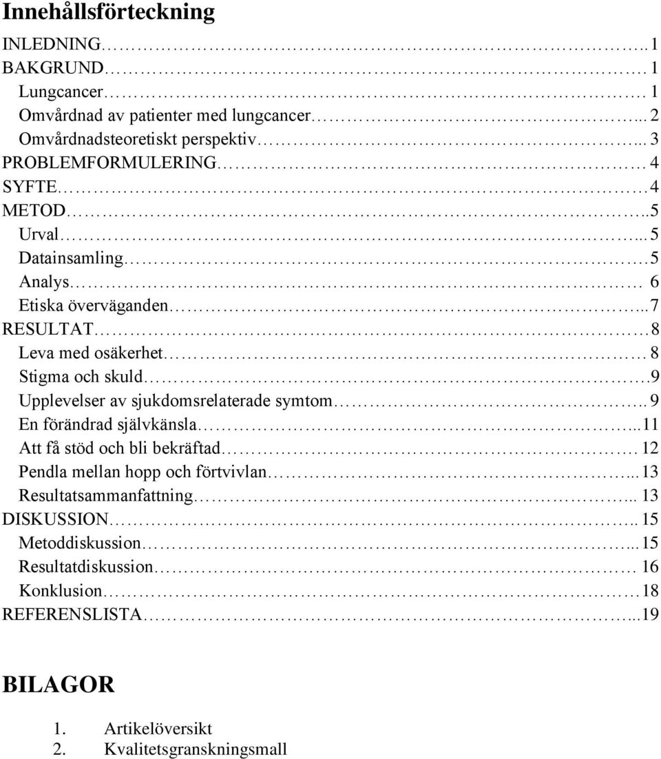 9 Upplevelser av sjukdomsrelaterade symtom.. 9 En förändrad självkänsla...11 Att få stöd och bli bekräftad. 12 Pendla mellan hopp och förtvivlan.