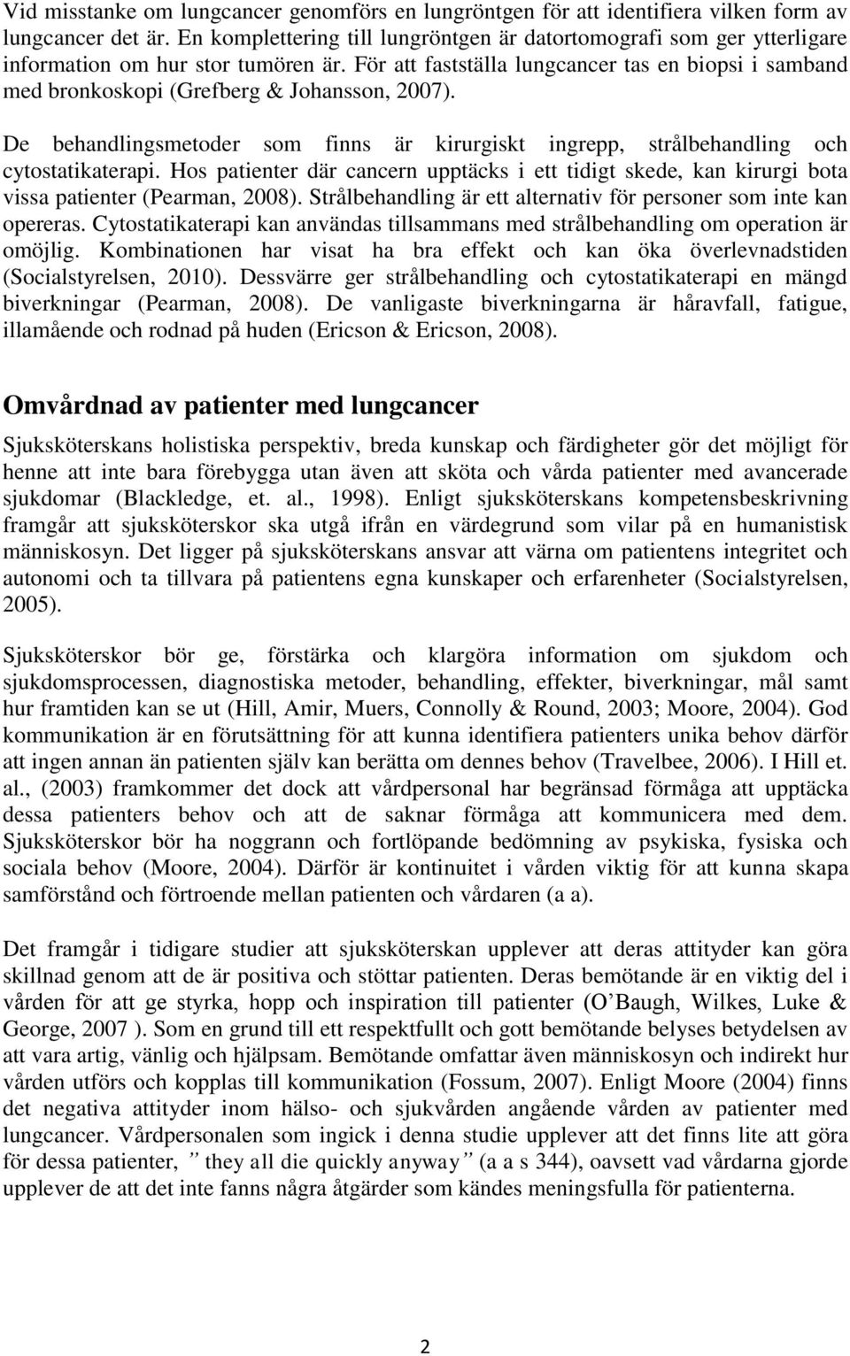 För att fastställa lungcancer tas en biopsi i samband med bronkoskopi (Grefberg & Johansson, 2007). De behandlingsmetoder som finns är kirurgiskt ingrepp, strålbehandling och cytostatikaterapi.