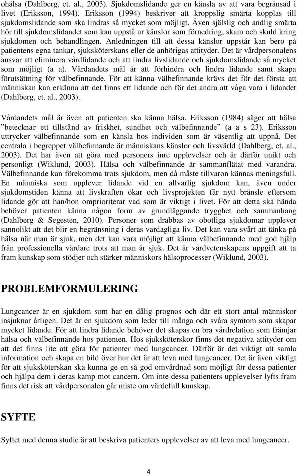 Även själslig och andlig smärta hör till sjukdomslidandet som kan uppstå ur känslor som förnedring, skam och skuld kring sjukdomen och behandlingen.