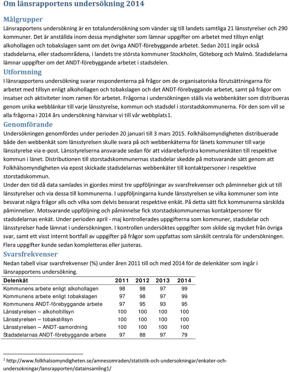 Sedan 2011 ingår också stadsdelarna, eller stadsområdena, i landets tre största kommuner Stockholm, Göteborg och Malmö. Stadsdelarna lämnar uppgifter om det ANDT-förebyggande arbetet i stadsdelen.