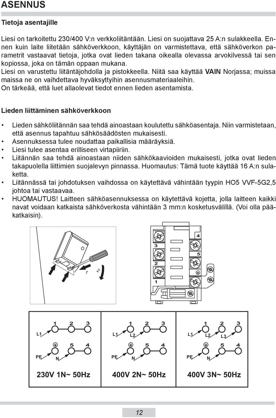 tämän oppaan mukana. Liesi on varustettu liitäntäjohdolla ja pistokkeella. Niitä saa käyttää VAIN Norjassa; muissa maissa ne on vaihdettava hyväksyttyihin asennusmateriaaleihin.