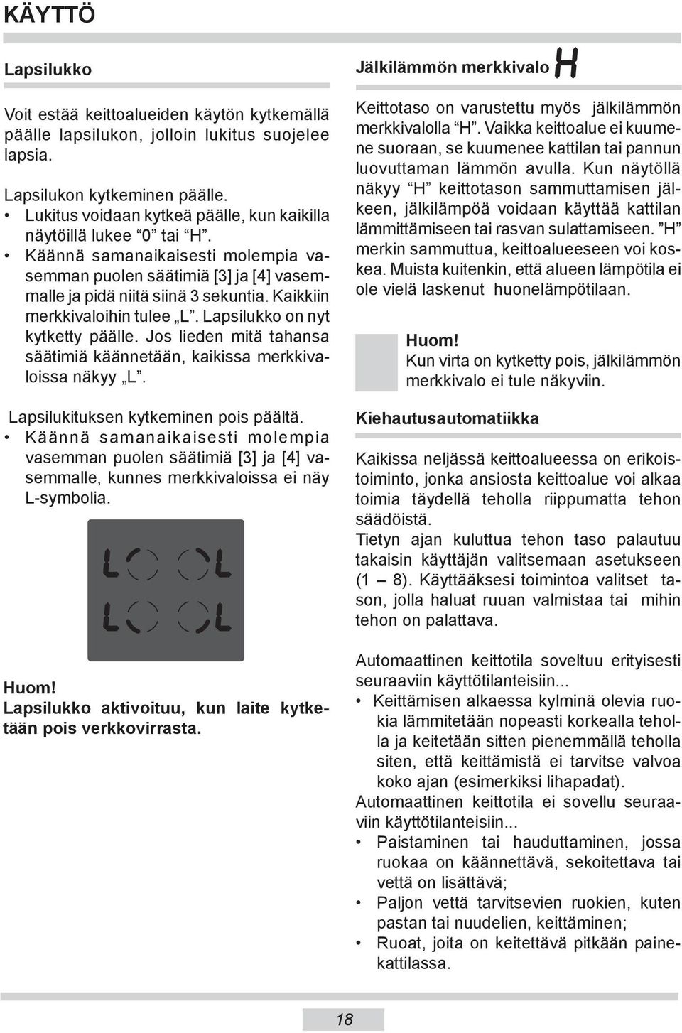 Kaikkiin merkkivaloihin tulee L. Lapsilukko on nyt kytketty päälle. Jos lieden mitä tahansa säätimiä käännetään, kaikissa merkkivaloissa näkyy L. Lapsilukituksen kytkeminen pois päältä.