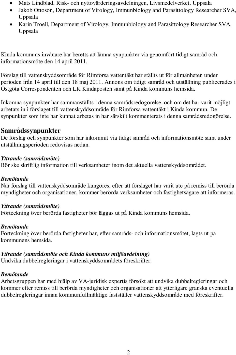 Förslag till vattenskyddsområde för Rimforsa vattentäkt har ställts ut för allmänheten under perioden från 14 april till den 18 maj 2011.