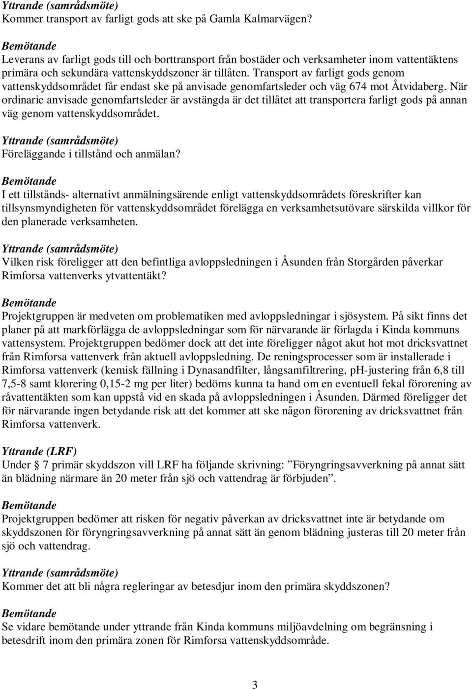 Transport av farligt gods genom vattenskyddsområdet får endast ske på anvisade genomfartsleder och väg 674 mot Åtvidaberg.