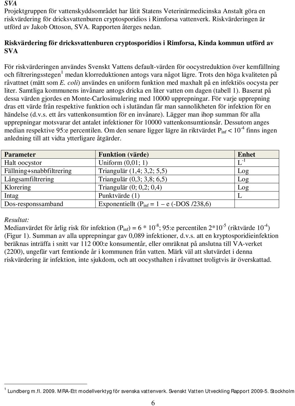 Riskvärdering för dricksvattenburen cryptosporidios i Rimforsa, Kinda kommun utförd av SVA För riskvärderingen användes Svenskt Vattens default-värden för oocystreduktion över kemfällning och